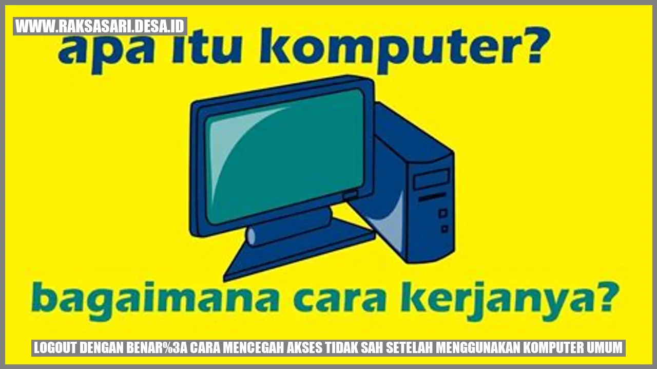 Logout dengan Benar: Cara Mencegah Akses Tidak Sah Setelah Menggunakan Komputer Umum
