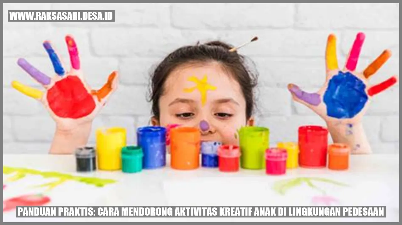 Panduan Praktis: Cara Mendorong Aktivitas Kreatif Anak di Lingkungan Pedesaan