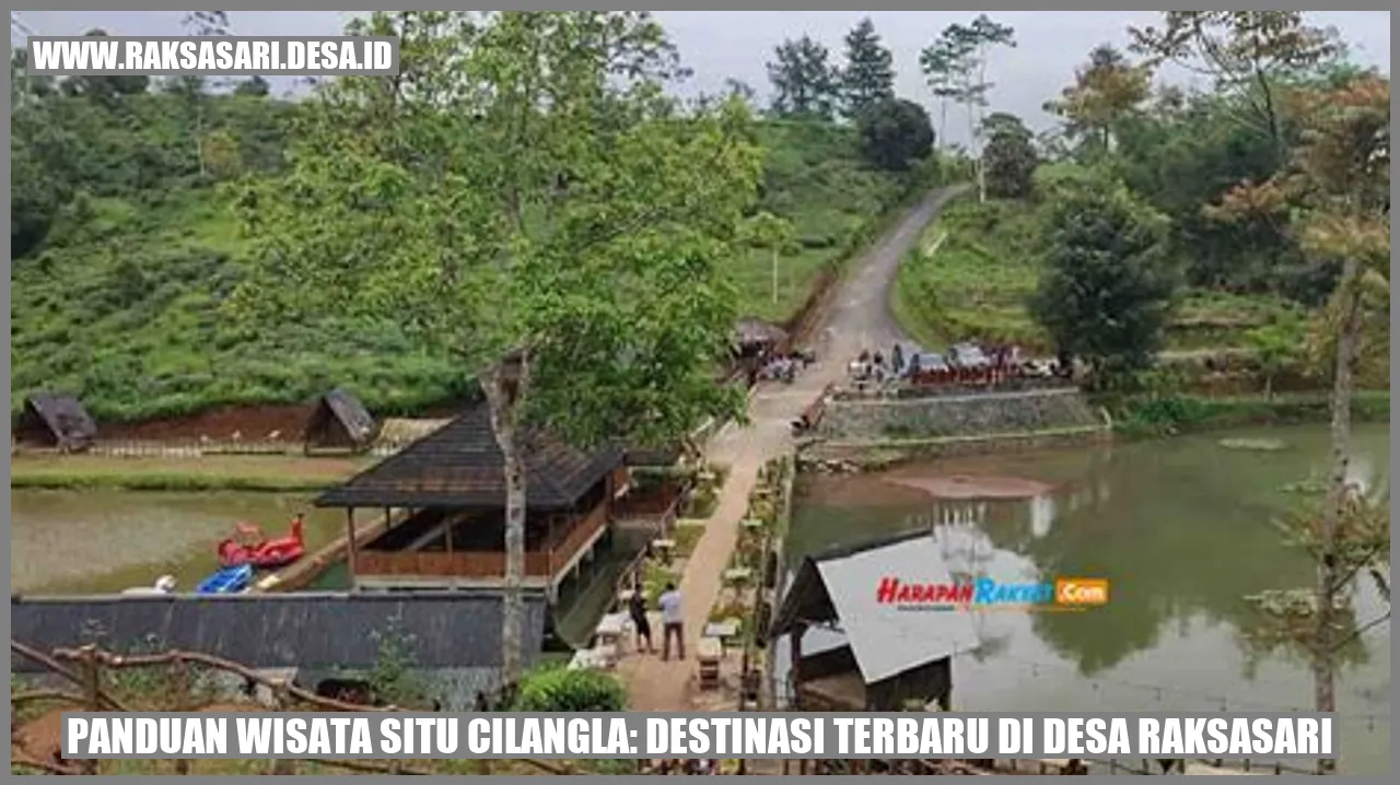 Panduan Wisata Situ Cilangla: Destinasi Terbaru di Desa Raksasari