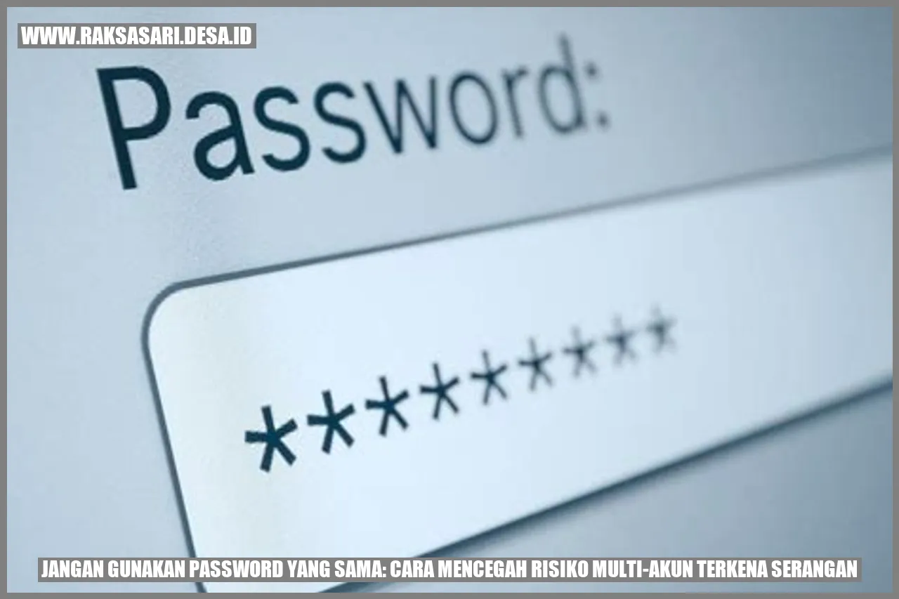 Jangan Gunakan Password yang Sama: Cara Mencegah Risiko Multi-Akun Terkena Serangan