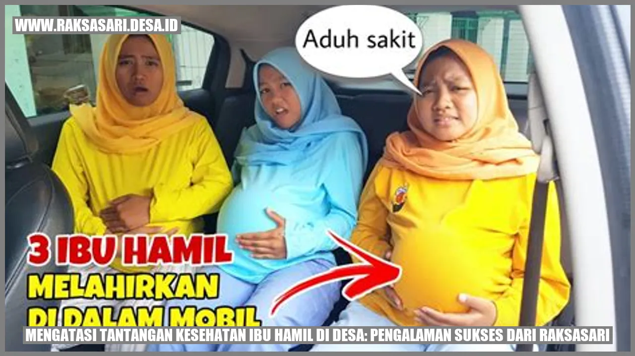 Mengatasi Tantangan Kesehatan Ibu Hamil di Desa: Pengalaman Sukses dari Raksasari