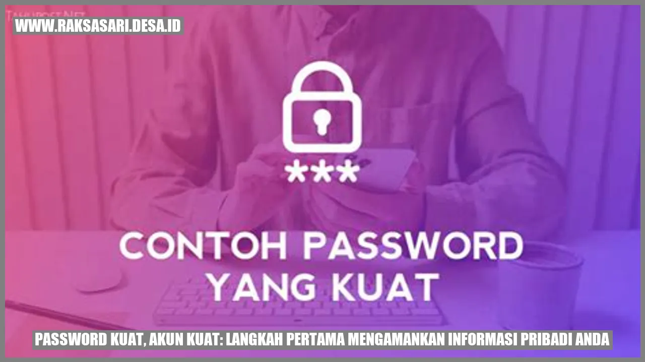 Password Kuat, Akun Kuat: Langkah Pertama Mengamankan Informasi Pribadi Anda