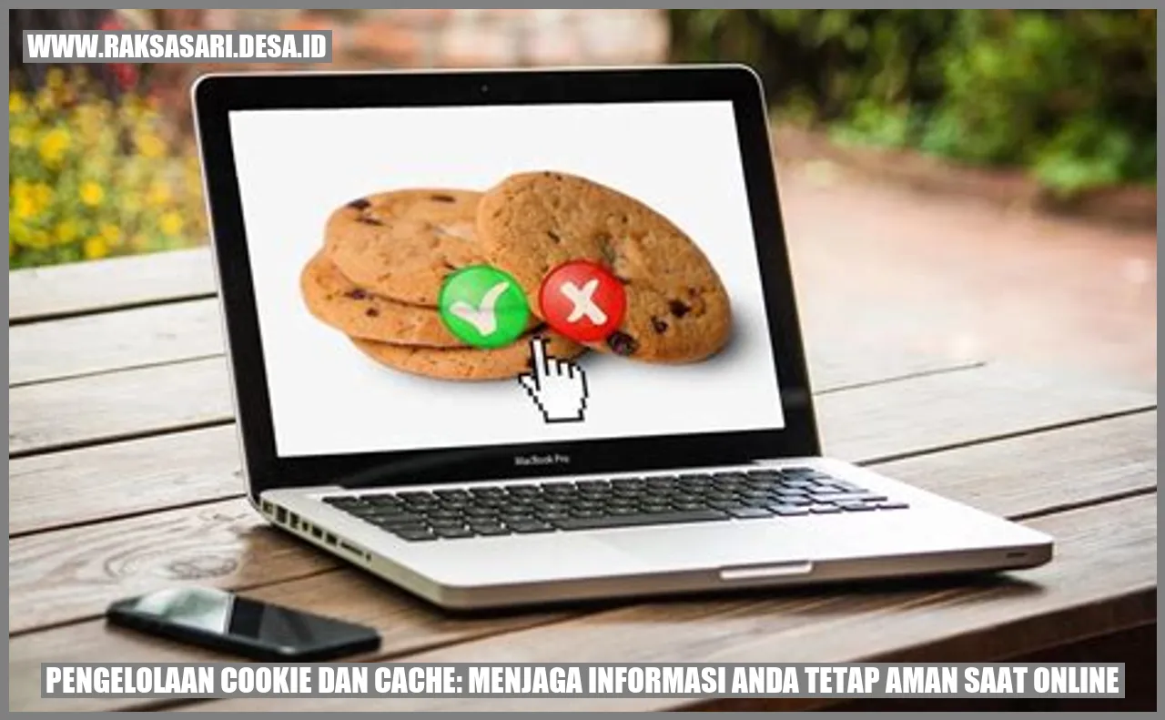 Pengelolaan Cookie dan Cache: Menjaga Informasi Anda Tetap Aman Saat Online