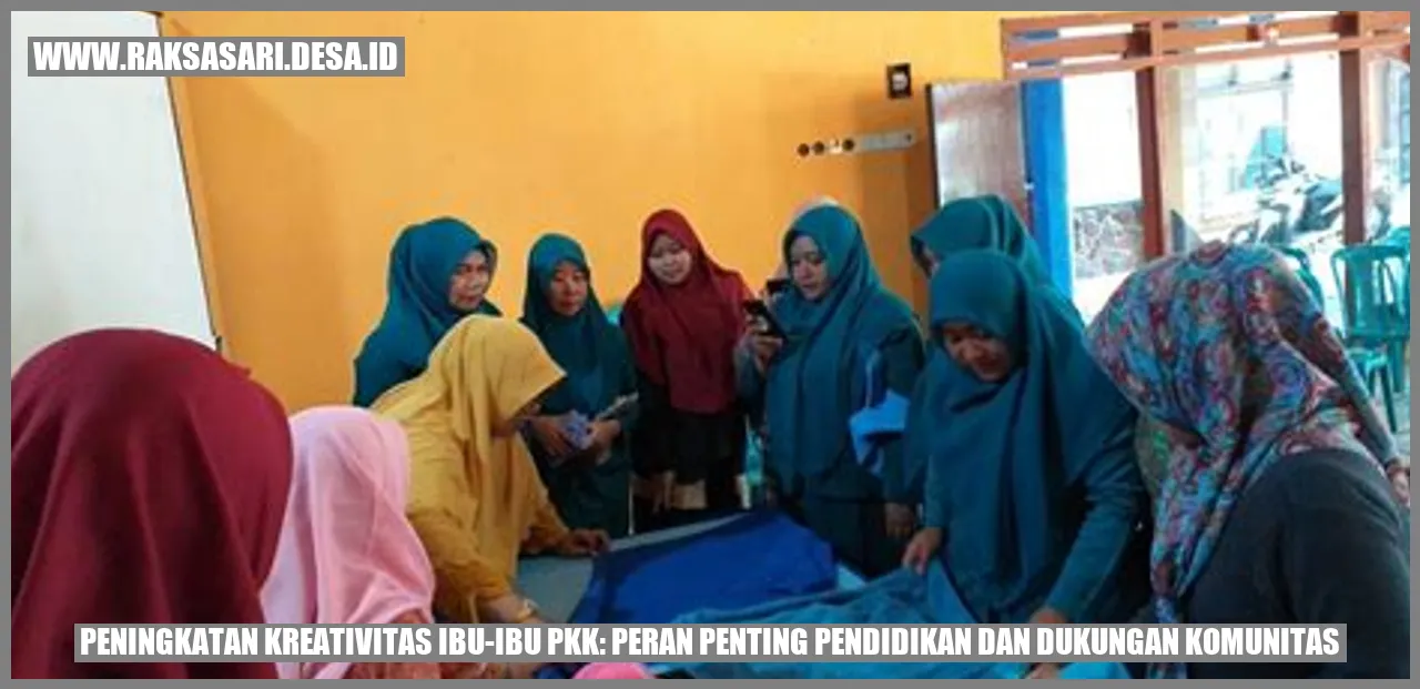 Peningkatan Kreativitas Ibu-Ibu PKK: Peran Penting Pendidikan dan Dukungan Komunitas