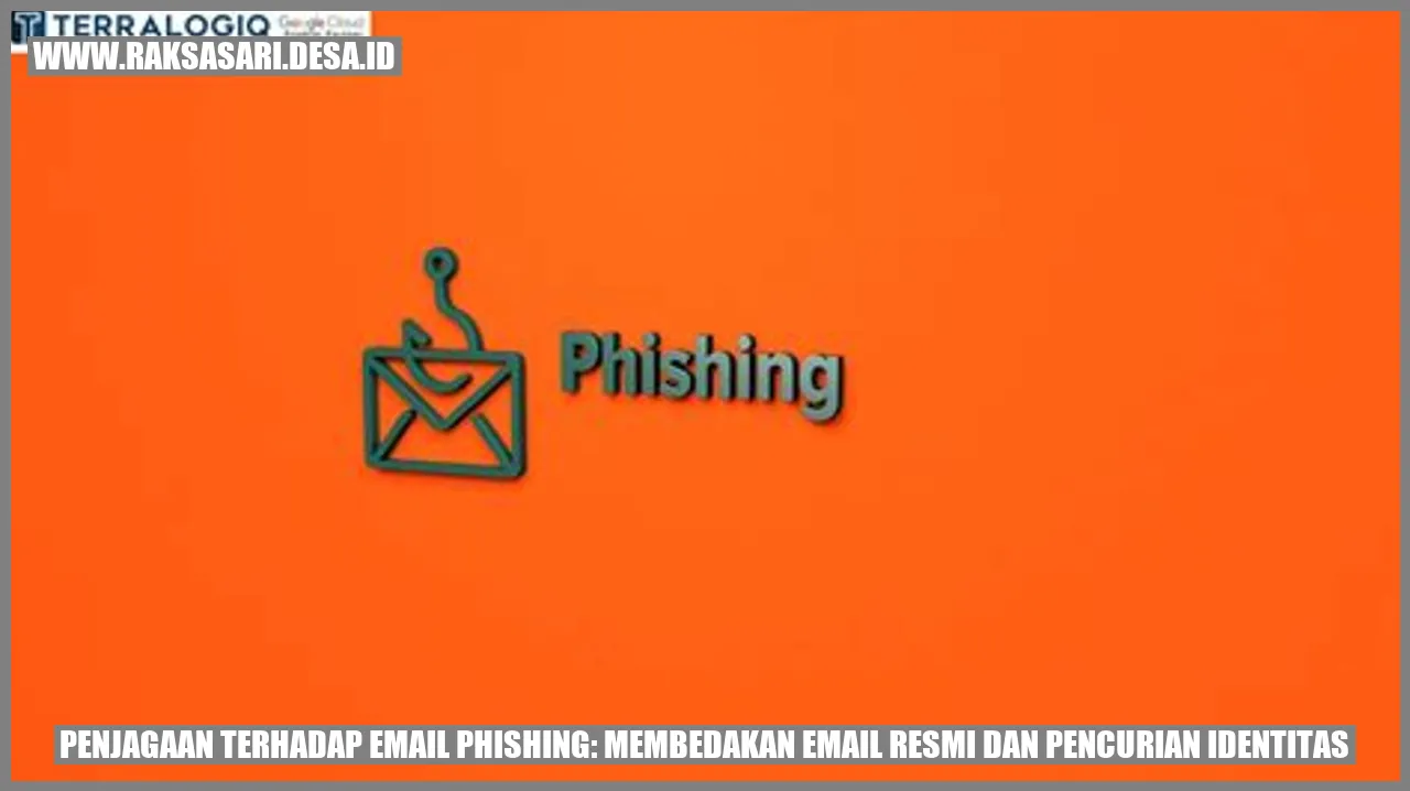 Penjagaan Terhadap Email Phishing: Membedakan Email Resmi dan Pencurian Identitas