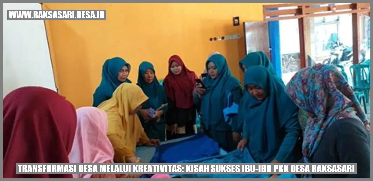 Transformasi Desa Melalui Kreativitas: Kisah Sukses Ibu-Ibu PKK Desa Raksasari